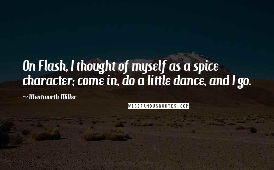 Wentworth Miller Quotes: On Flash, I thought of myself as a spice character; come in, do a little dance, and I go.