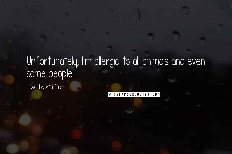 Wentworth Miller Quotes: Unfortunately, I'm allergic to all animals and even some people.