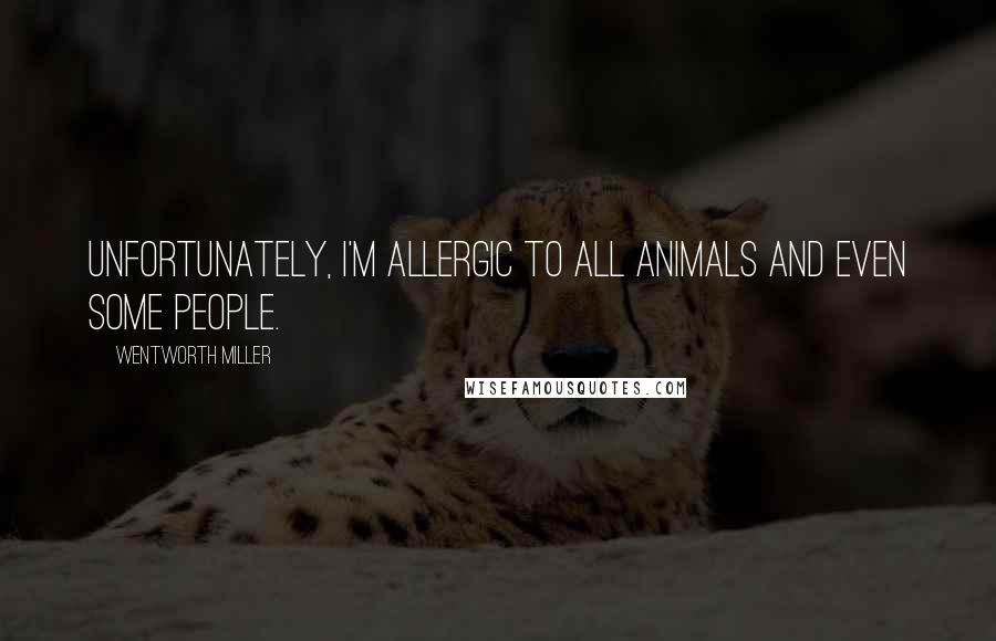 Wentworth Miller Quotes: Unfortunately, I'm allergic to all animals and even some people.