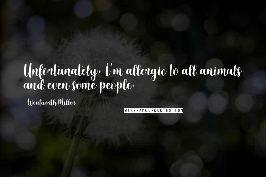 Wentworth Miller Quotes: Unfortunately, I'm allergic to all animals and even some people.