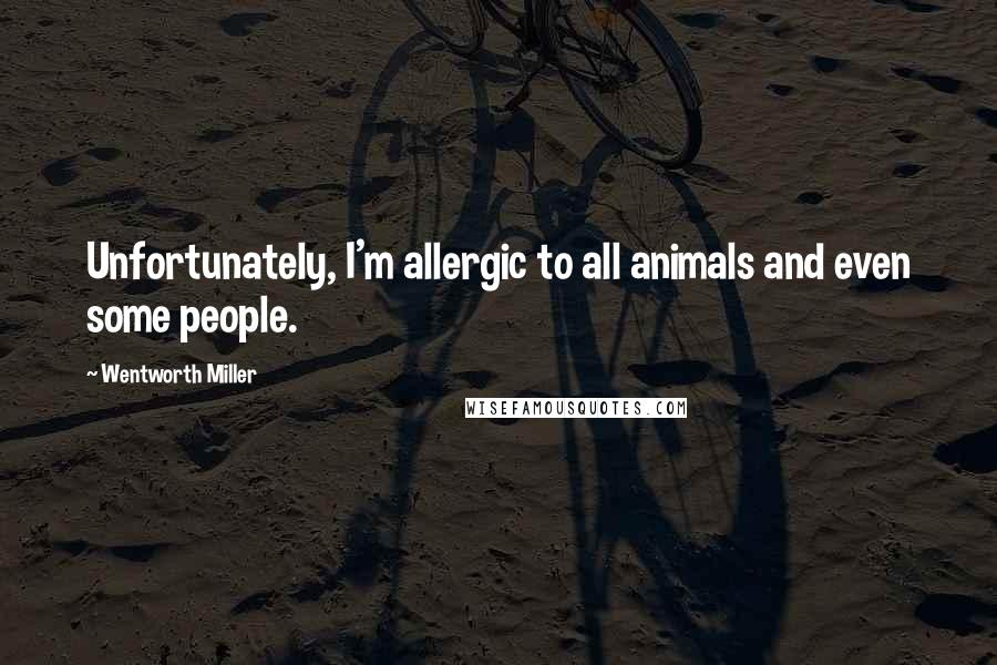 Wentworth Miller Quotes: Unfortunately, I'm allergic to all animals and even some people.