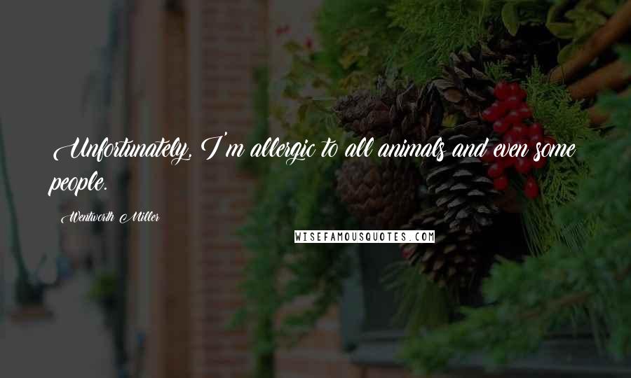 Wentworth Miller Quotes: Unfortunately, I'm allergic to all animals and even some people.