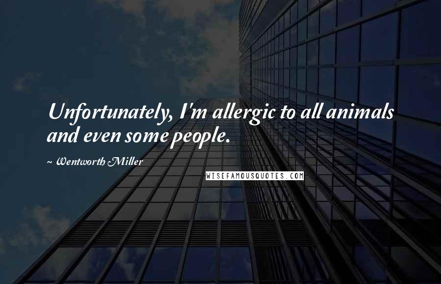 Wentworth Miller Quotes: Unfortunately, I'm allergic to all animals and even some people.