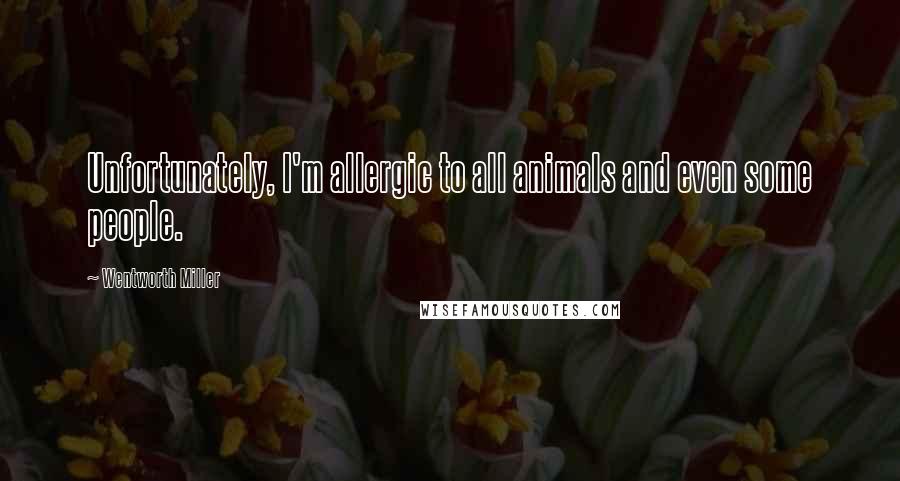 Wentworth Miller Quotes: Unfortunately, I'm allergic to all animals and even some people.