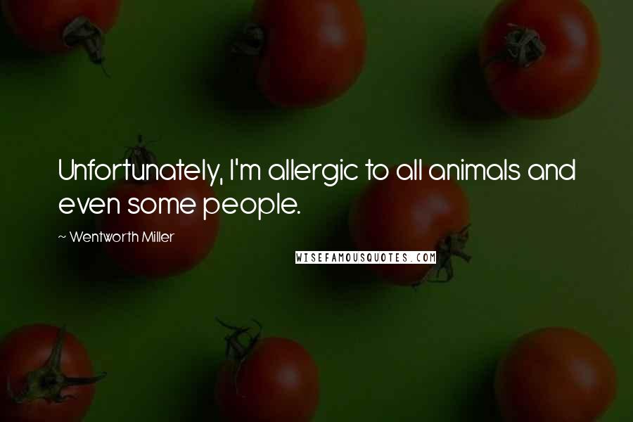 Wentworth Miller Quotes: Unfortunately, I'm allergic to all animals and even some people.