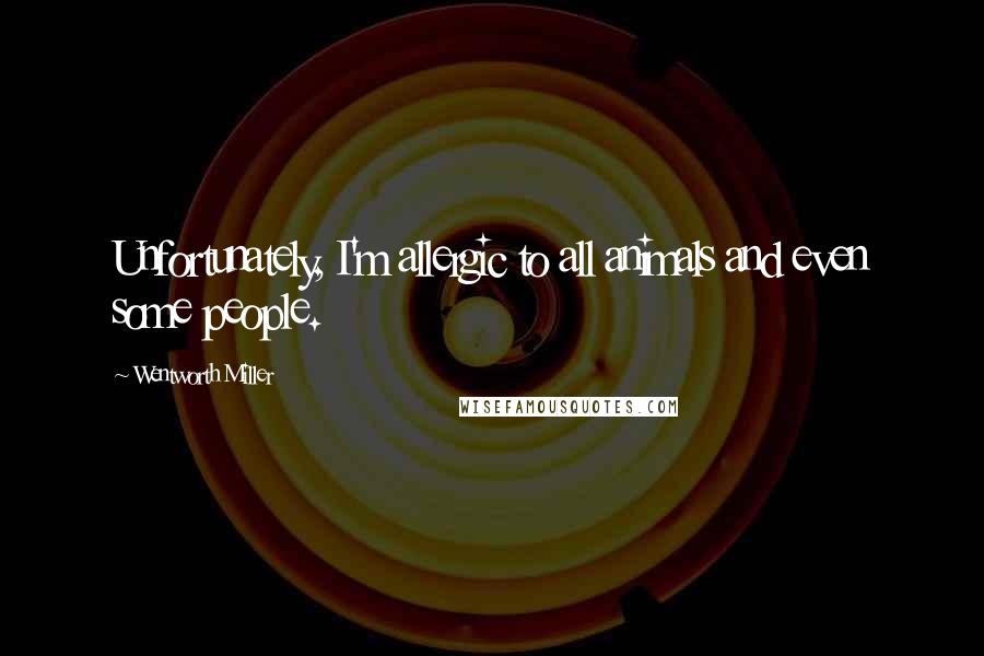 Wentworth Miller Quotes: Unfortunately, I'm allergic to all animals and even some people.