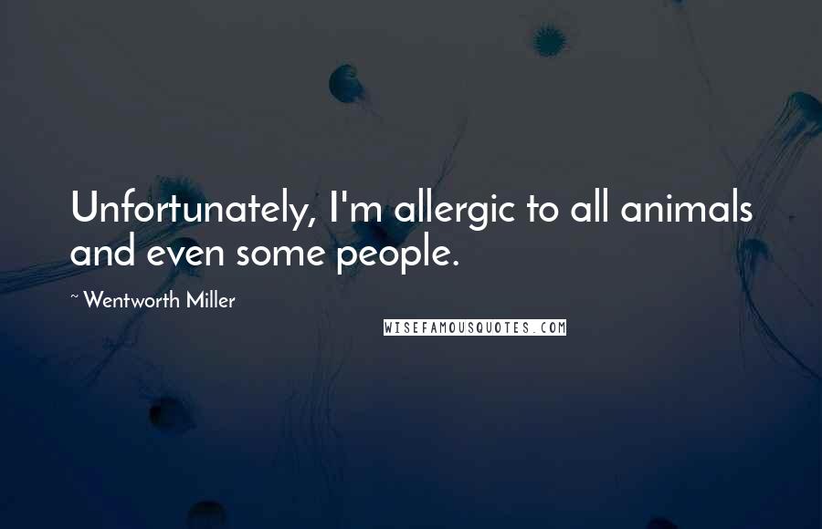 Wentworth Miller Quotes: Unfortunately, I'm allergic to all animals and even some people.