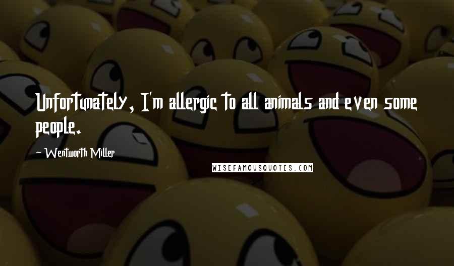 Wentworth Miller Quotes: Unfortunately, I'm allergic to all animals and even some people.