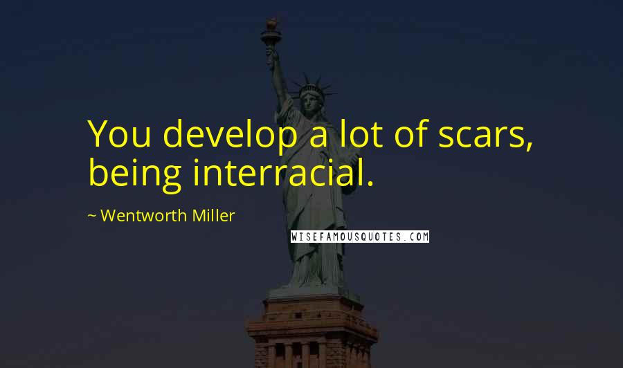 Wentworth Miller Quotes: You develop a lot of scars, being interracial.