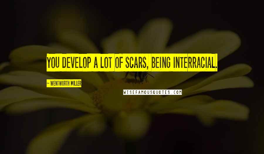 Wentworth Miller Quotes: You develop a lot of scars, being interracial.