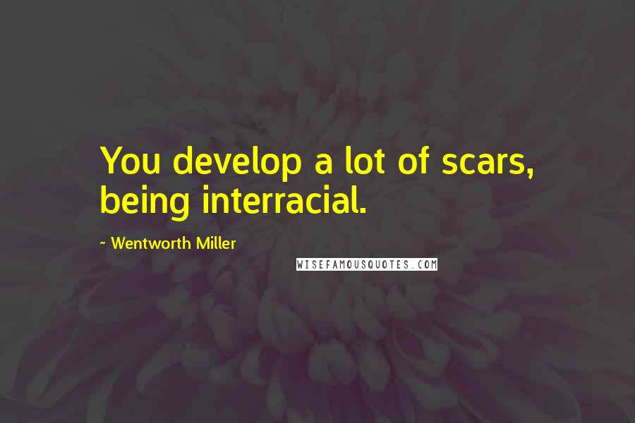 Wentworth Miller Quotes: You develop a lot of scars, being interracial.