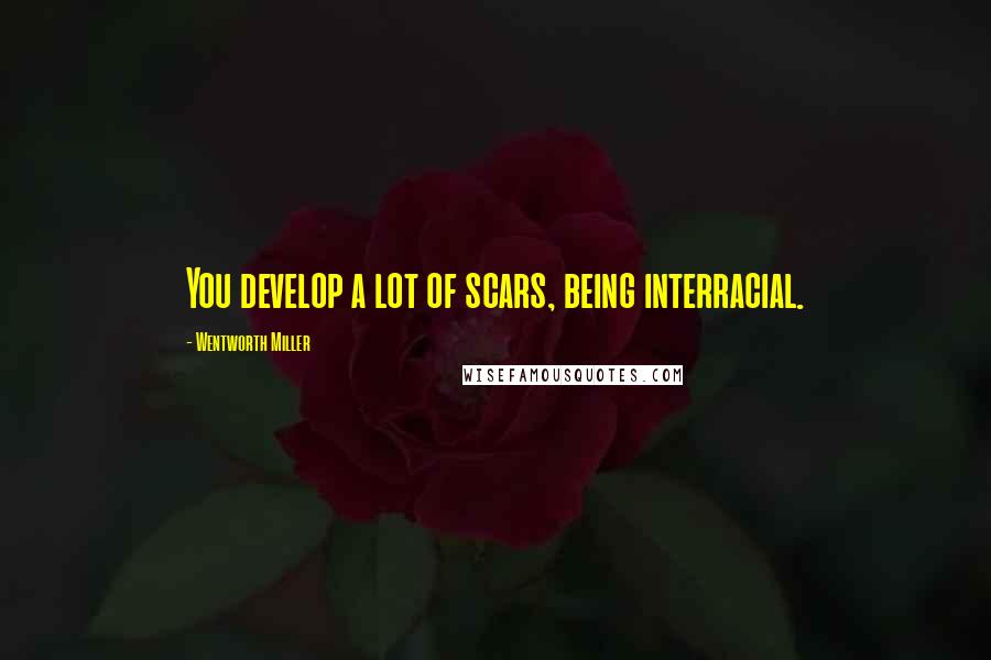 Wentworth Miller Quotes: You develop a lot of scars, being interracial.