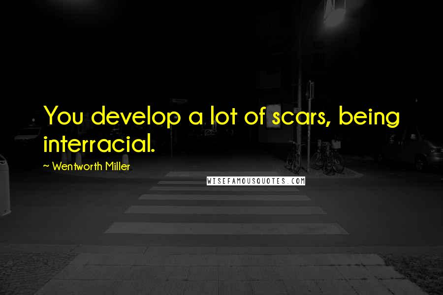 Wentworth Miller Quotes: You develop a lot of scars, being interracial.