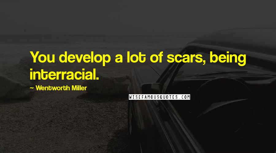 Wentworth Miller Quotes: You develop a lot of scars, being interracial.