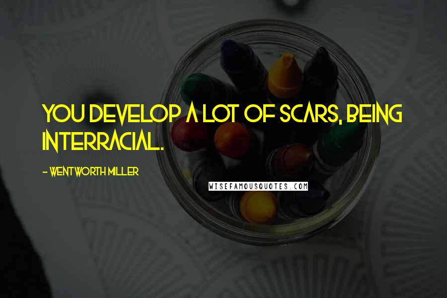 Wentworth Miller Quotes: You develop a lot of scars, being interracial.