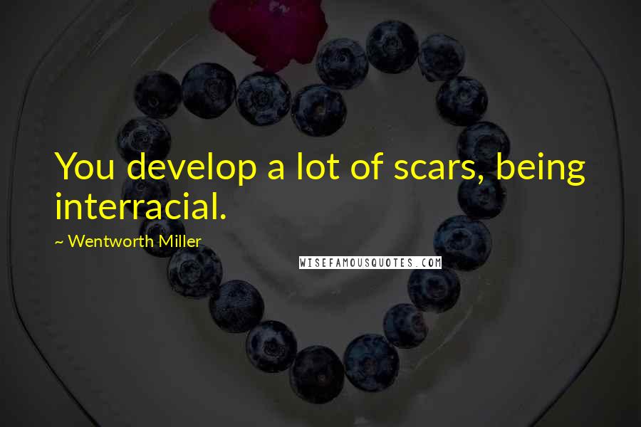 Wentworth Miller Quotes: You develop a lot of scars, being interracial.