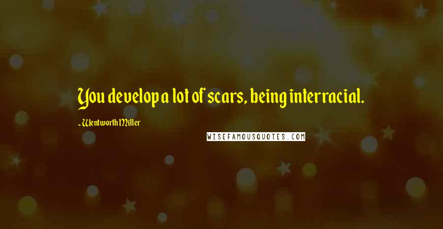 Wentworth Miller Quotes: You develop a lot of scars, being interracial.