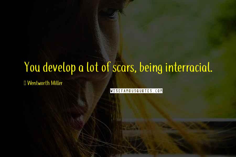 Wentworth Miller Quotes: You develop a lot of scars, being interracial.