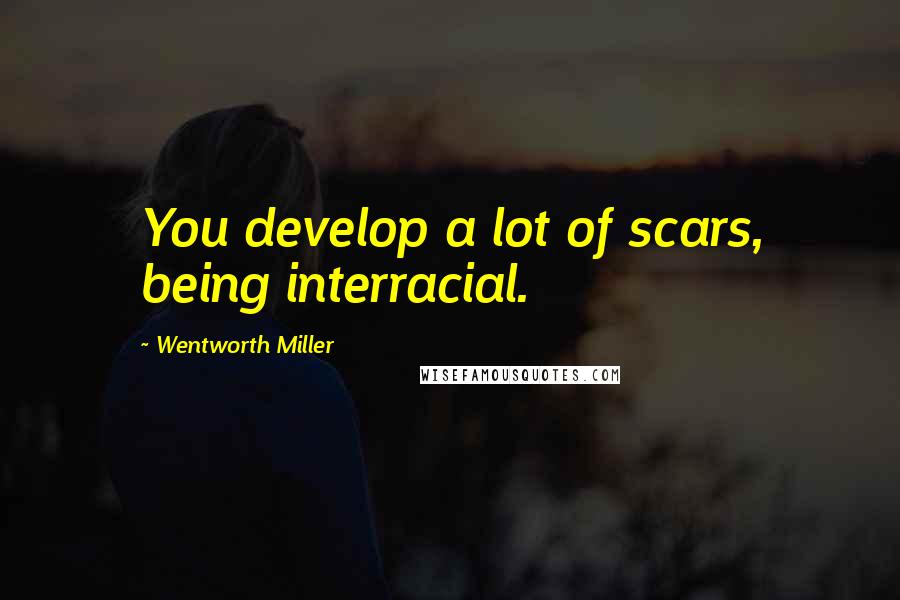 Wentworth Miller Quotes: You develop a lot of scars, being interracial.