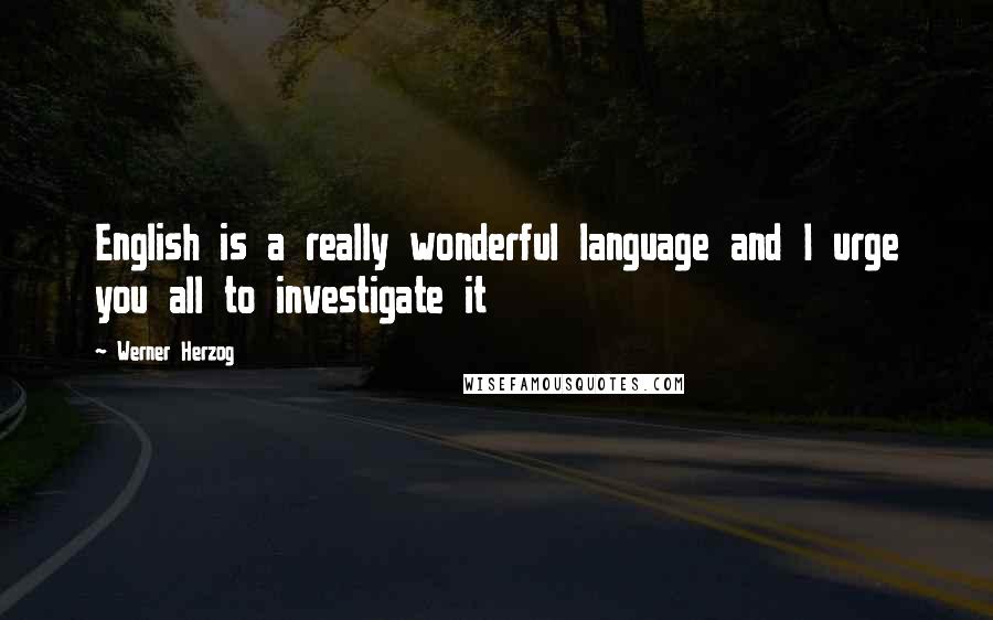 Werner Herzog Quotes: English is a really wonderful language and I urge you all to investigate it