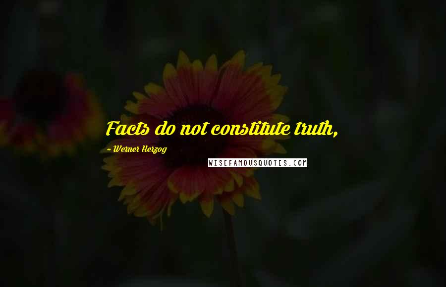 Werner Herzog Quotes: Facts do not constitute truth,