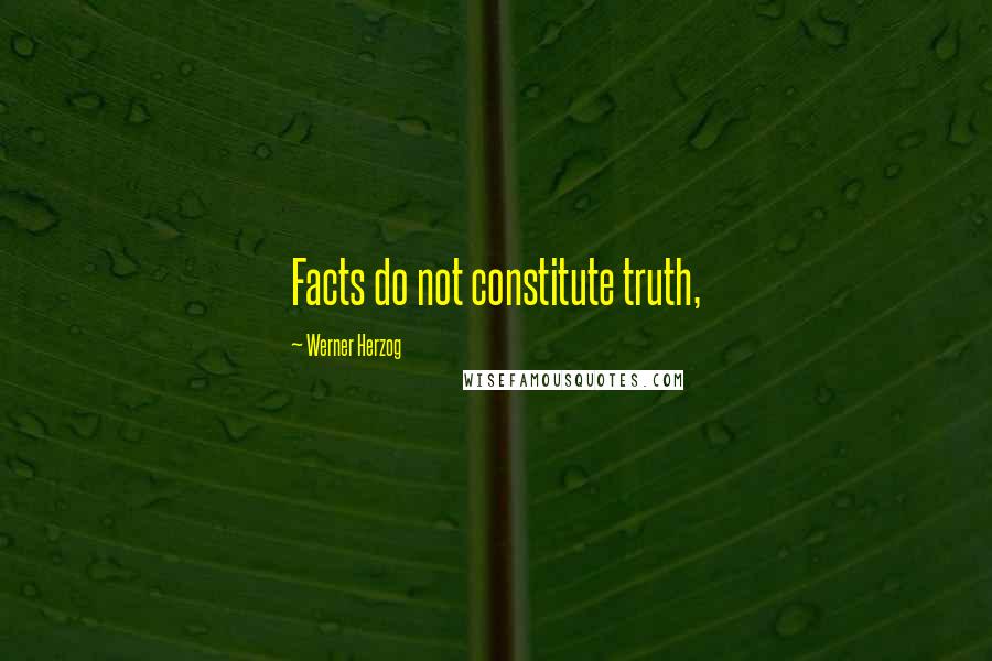 Werner Herzog Quotes: Facts do not constitute truth,
