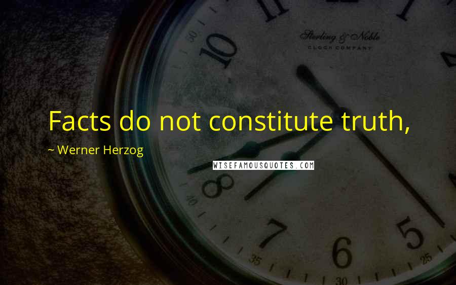 Werner Herzog Quotes: Facts do not constitute truth,