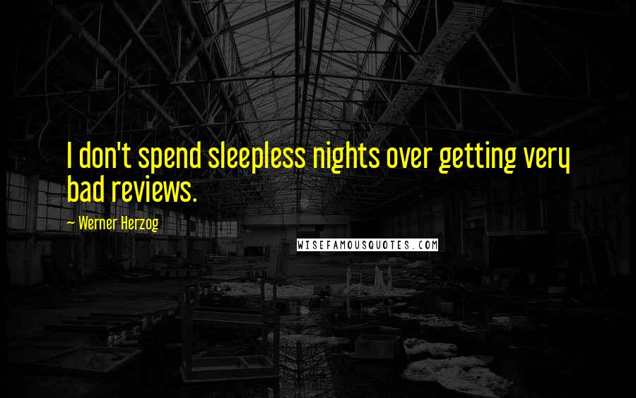 Werner Herzog Quotes: I don't spend sleepless nights over getting very bad reviews.