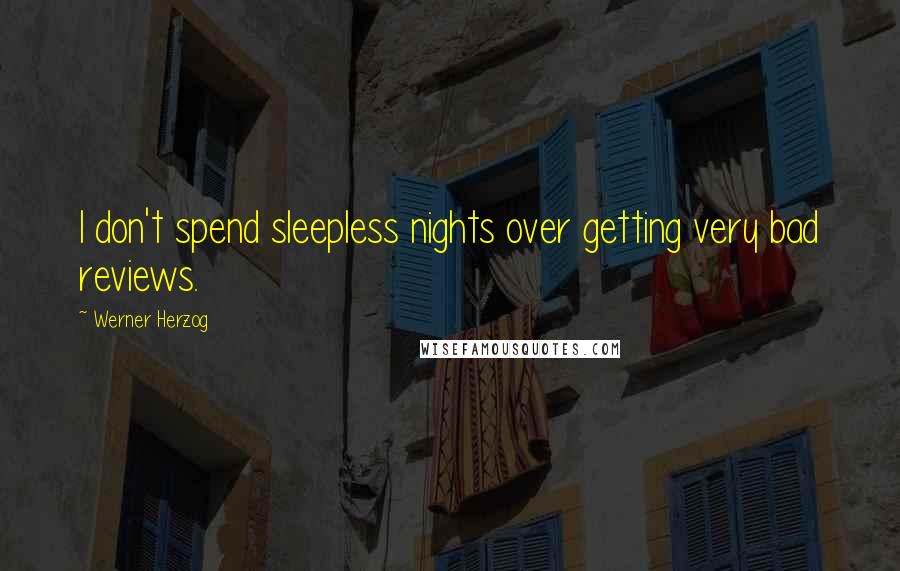 Werner Herzog Quotes: I don't spend sleepless nights over getting very bad reviews.