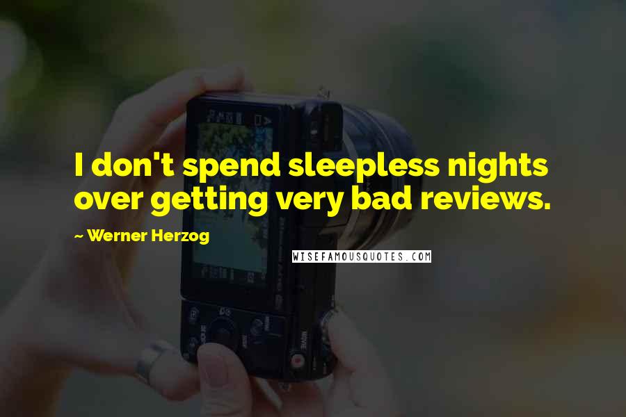 Werner Herzog Quotes: I don't spend sleepless nights over getting very bad reviews.