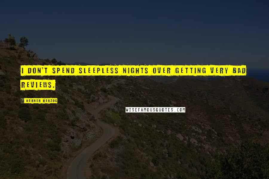 Werner Herzog Quotes: I don't spend sleepless nights over getting very bad reviews.