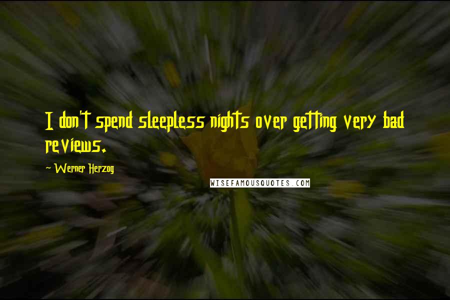 Werner Herzog Quotes: I don't spend sleepless nights over getting very bad reviews.