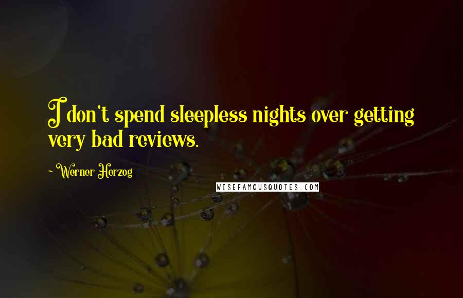 Werner Herzog Quotes: I don't spend sleepless nights over getting very bad reviews.
