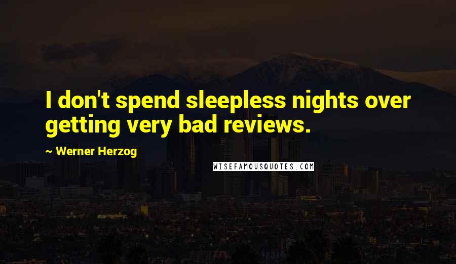 Werner Herzog Quotes: I don't spend sleepless nights over getting very bad reviews.