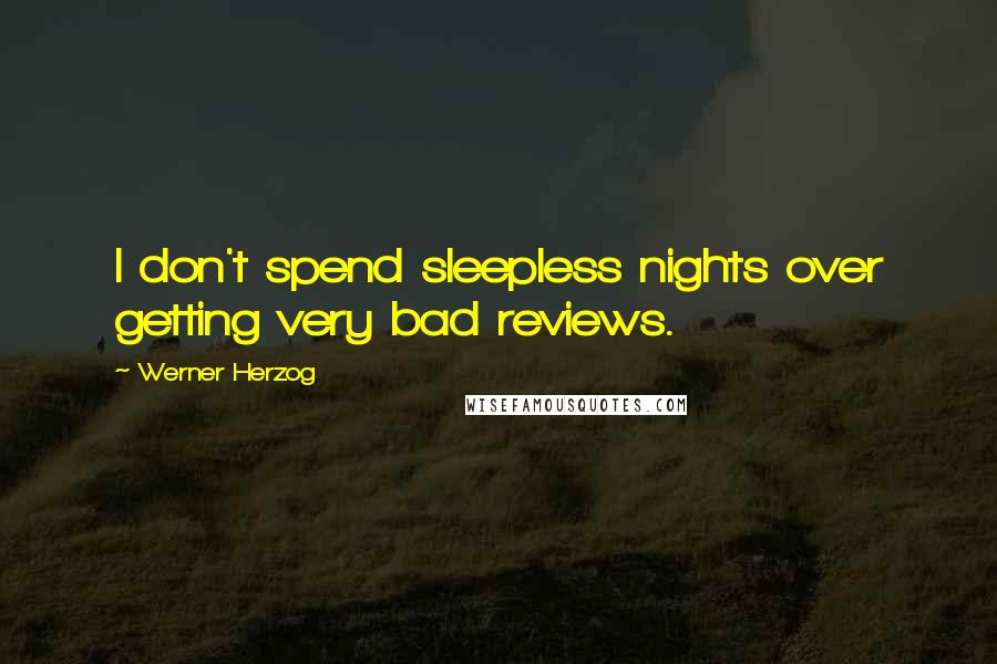 Werner Herzog Quotes: I don't spend sleepless nights over getting very bad reviews.