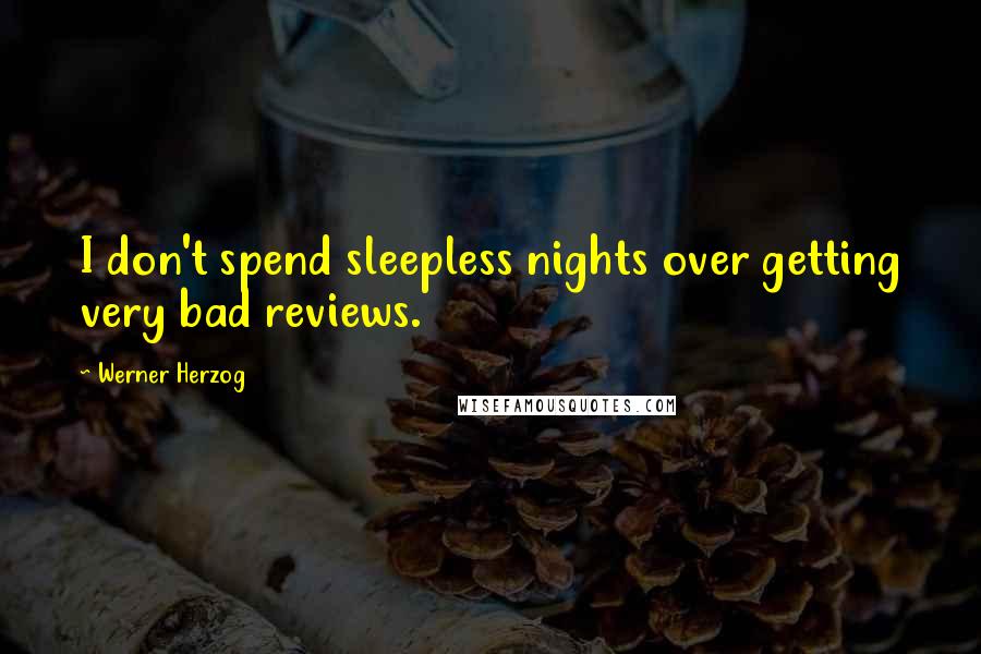 Werner Herzog Quotes: I don't spend sleepless nights over getting very bad reviews.