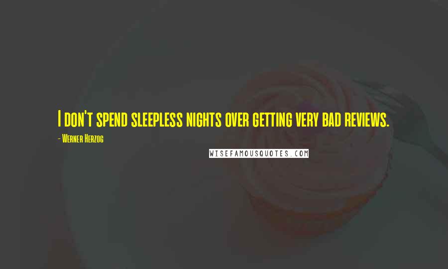 Werner Herzog Quotes: I don't spend sleepless nights over getting very bad reviews.