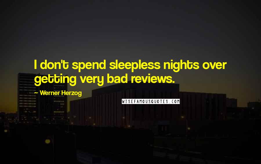 Werner Herzog Quotes: I don't spend sleepless nights over getting very bad reviews.