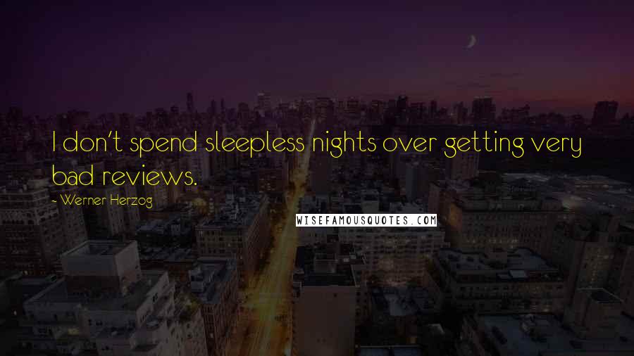 Werner Herzog Quotes: I don't spend sleepless nights over getting very bad reviews.