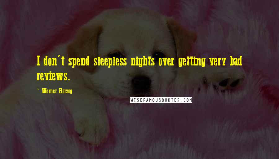 Werner Herzog Quotes: I don't spend sleepless nights over getting very bad reviews.
