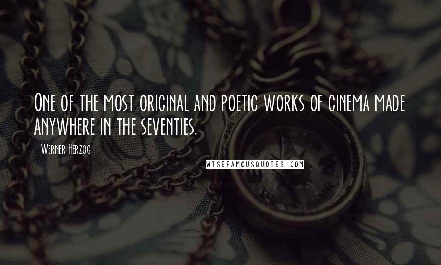 Werner Herzog Quotes: One of the most original and poetic works of cinema made anywhere in the seventies.
