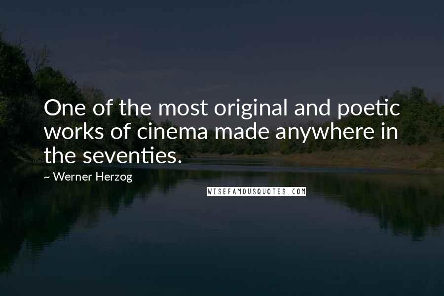 Werner Herzog Quotes: One of the most original and poetic works of cinema made anywhere in the seventies.