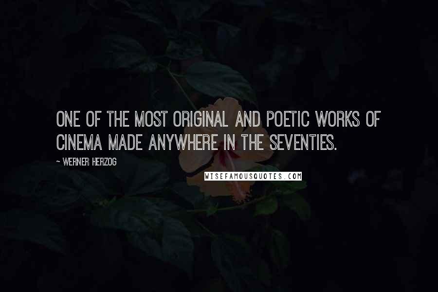 Werner Herzog Quotes: One of the most original and poetic works of cinema made anywhere in the seventies.