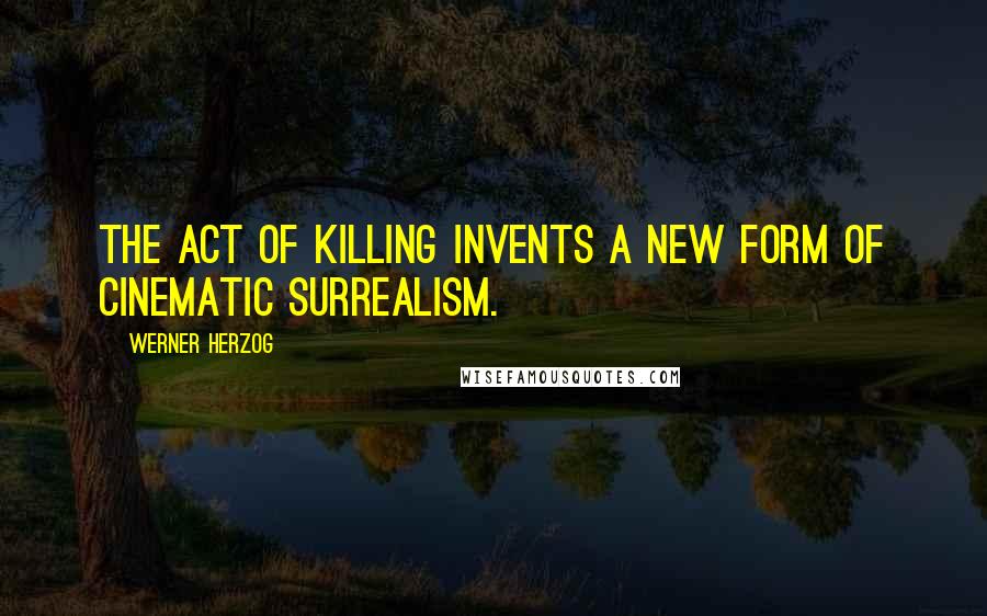 Werner Herzog Quotes: THE ACT OF KILLING invents a new form of cinematic surrealism.