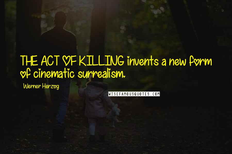 Werner Herzog Quotes: THE ACT OF KILLING invents a new form of cinematic surrealism.