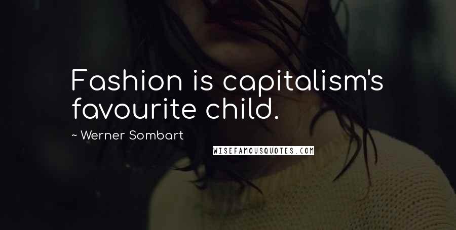 Werner Sombart Quotes: Fashion is capitalism's favourite child.