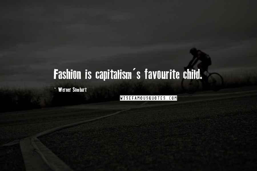 Werner Sombart Quotes: Fashion is capitalism's favourite child.