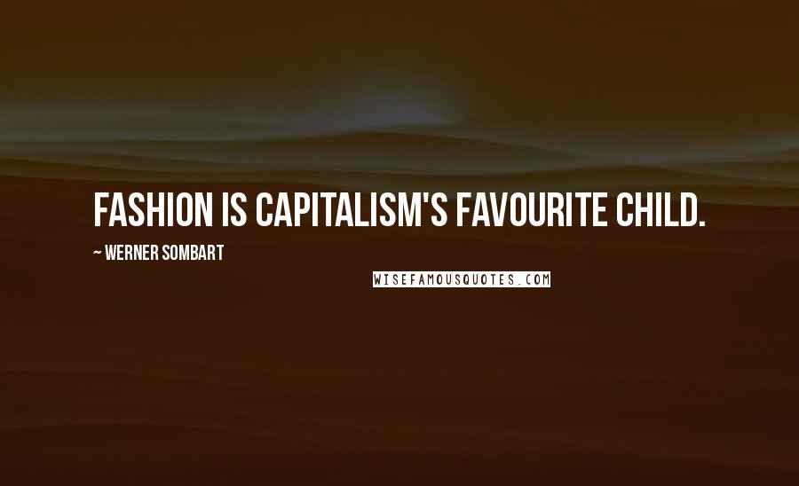 Werner Sombart Quotes: Fashion is capitalism's favourite child.