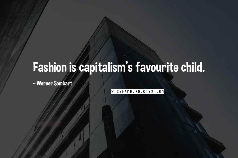 Werner Sombart Quotes: Fashion is capitalism's favourite child.