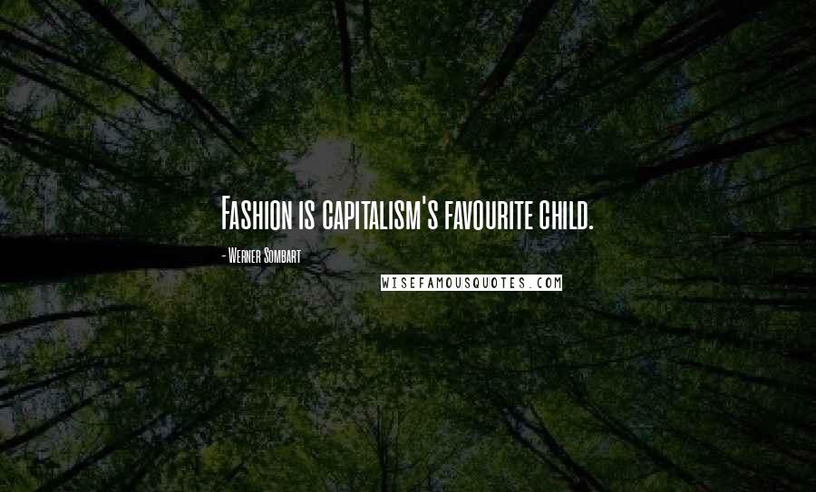 Werner Sombart Quotes: Fashion is capitalism's favourite child.